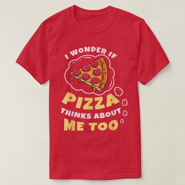 Camiseta I Wonder if Pizza Thinks About Me Too Pizza Lover  (Diseño del anverso)