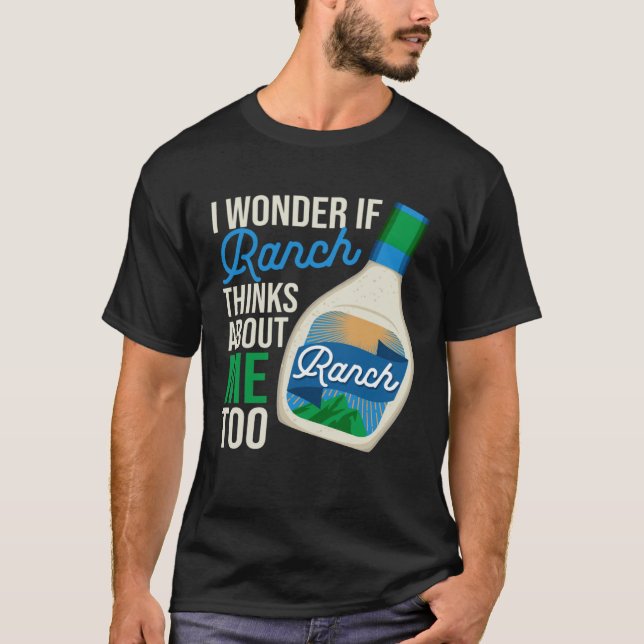 Camiseta I Wonder If Ranch Thinks About Me Too  Ranch Dress (Anverso)