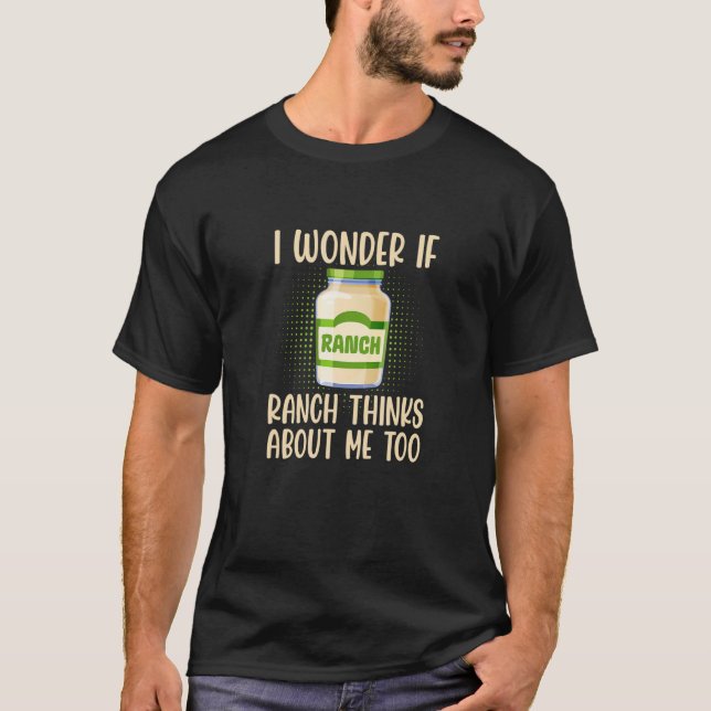 Camiseta I Wonder If Ranch Thinks About Me Too Salad Dressi (Anverso)