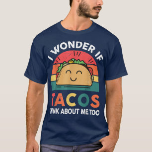 Camiseta I Wonder If Tacos Think About Me Too Retro I Love 
