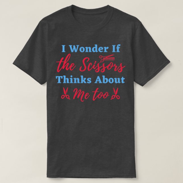 Camiseta I Wonder If The Scissors Thinks About Me Too Funny (Diseño del anverso)