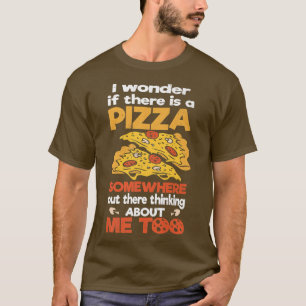 Camiseta I wonder if there is a pizza out there thinking ab