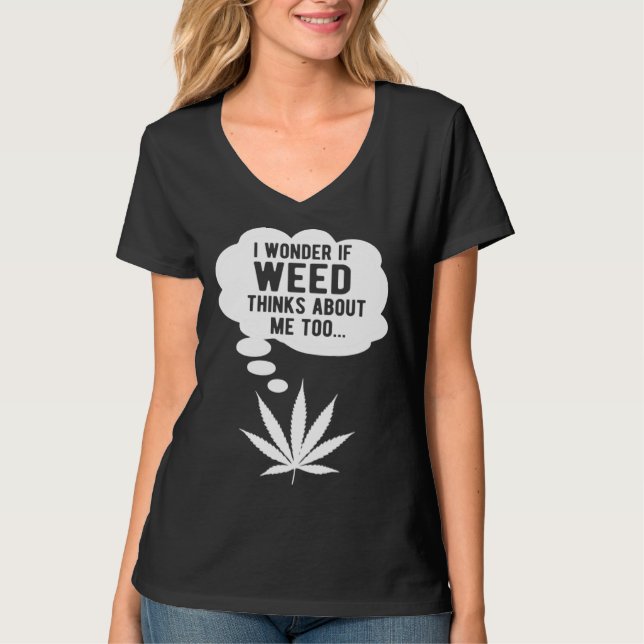 Camiseta I wonder if weed thinks about me too (Anverso)