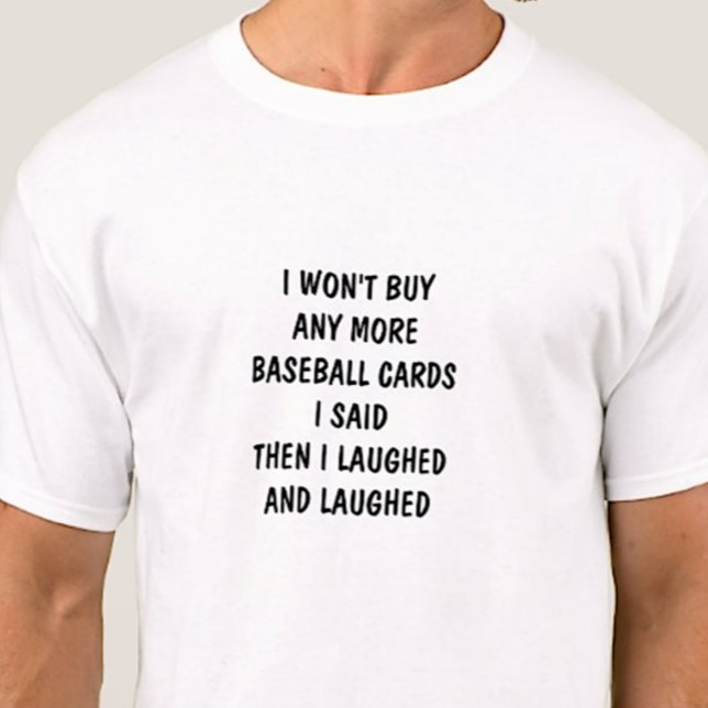 Camiseta I Won't Buy Any More Baseball Cards then Laughed (Subido por el creador)