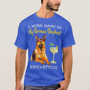 Camiseta I Work Hard So My German Shepherd Can Have A Bette