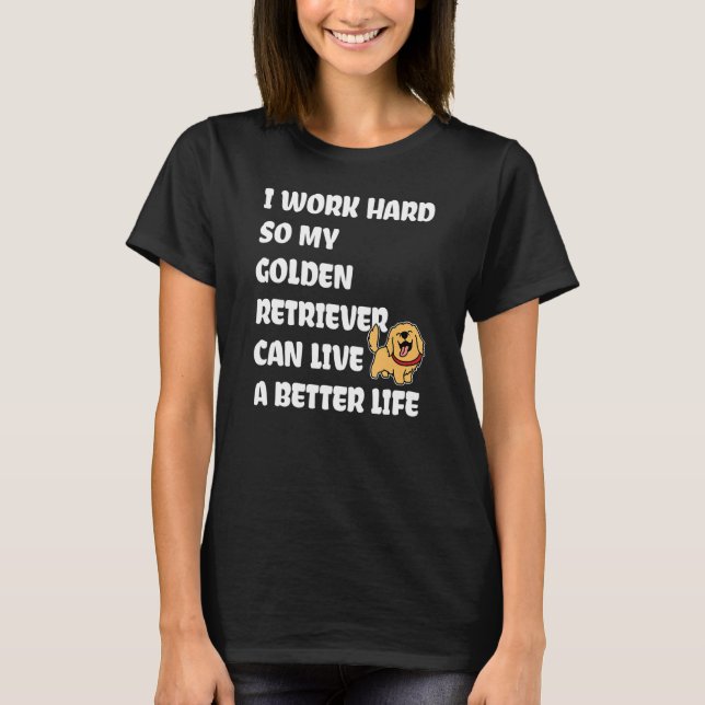 Camiseta I Work Hard So My Golden Retriever Can Live A Bett (Anverso)