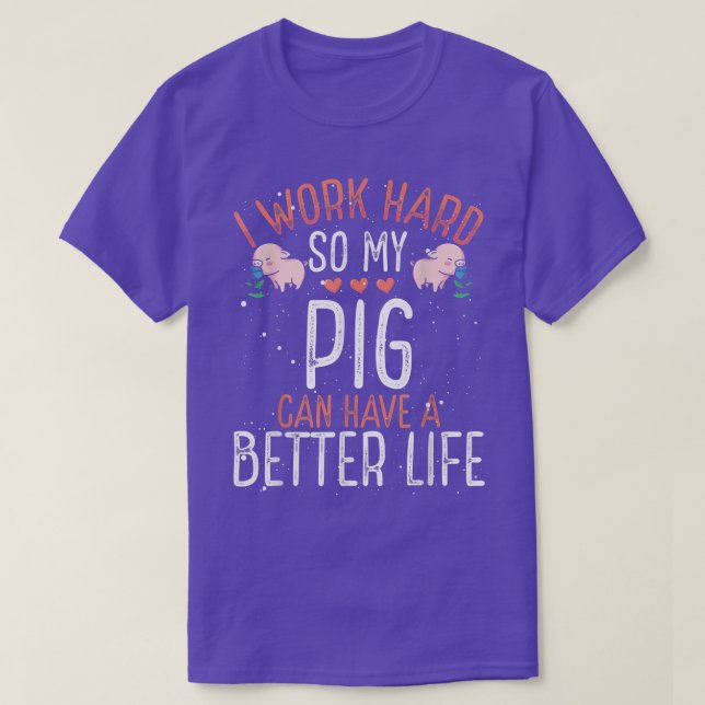 Camiseta I Work Hard so Pig Can Have A Better Life  (Diseño del anverso)