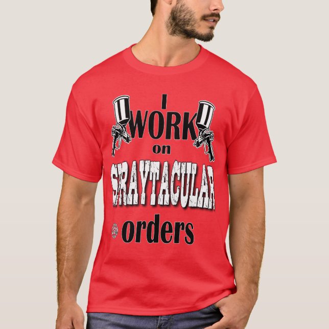 Camiseta I Work On Spraytacular Orders Car Body Painter (Anverso)