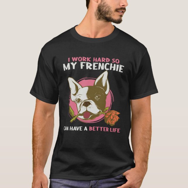 Camiseta I Work So Hard So My Frenchie Can Have Better Life (Anverso)