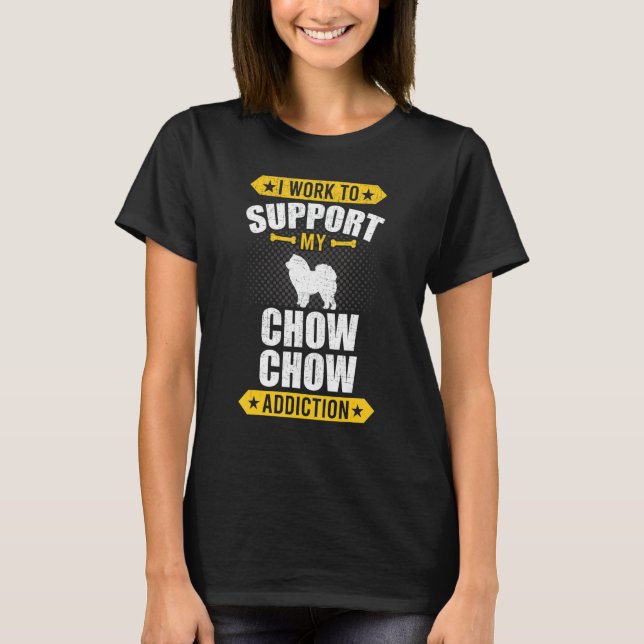 Camiseta I Work To Support My Chow Chow Addiction Dog (Anverso)