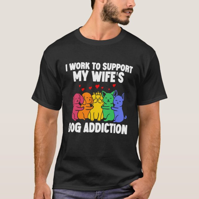 Camiseta I Work To Support My Wife's Dog Addiction  Swea (Anverso)