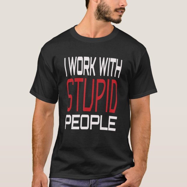 Camiseta I Work With Stupid People Sarcastic Dark Humorous  (Anverso)