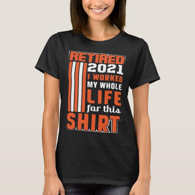 Camiseta I worked my Whole Life Retirement (Anverso)