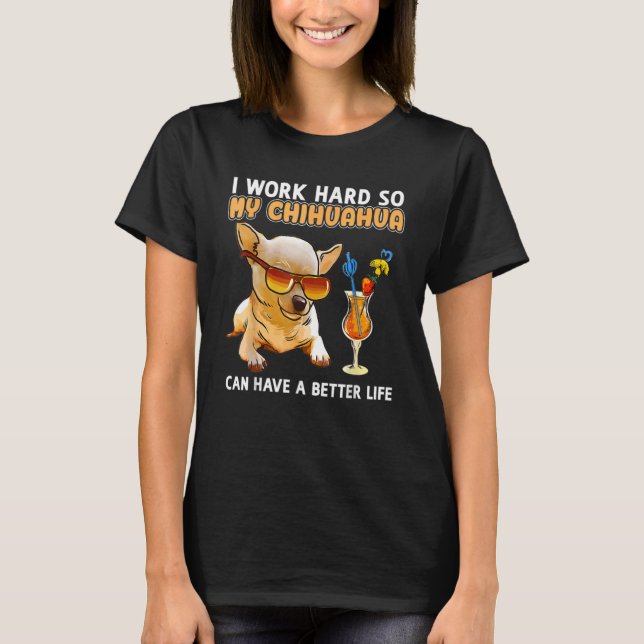 Camiseta I Works Hards So My Chihuahua Dog  Animal (Anverso)