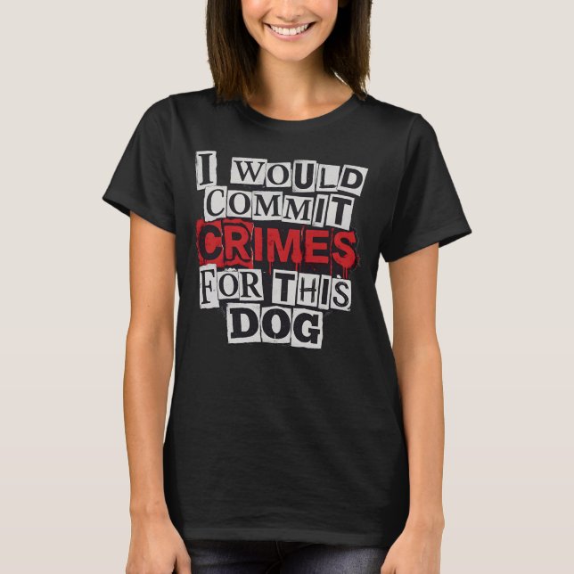 Camiseta I Would Commit Crimes for This Dog Lover T-Shirt (Anverso)