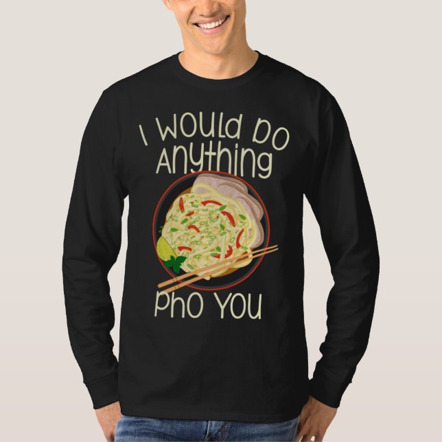 Camiseta I Would Do Anything Pho You Noodle Soup Bowl Chops (Anverso)