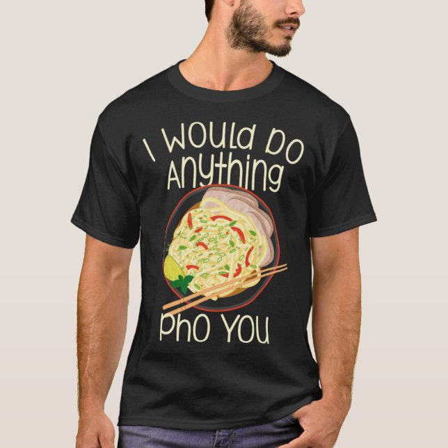 Camiseta I Would Do Anything Pho You Noodle Soup Bowl Chops (Anverso)