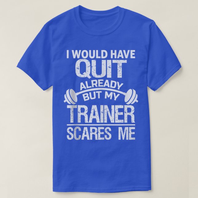 Camiseta I Would Have Quit Already But My Trainer Scares Me (Diseño del anverso)
