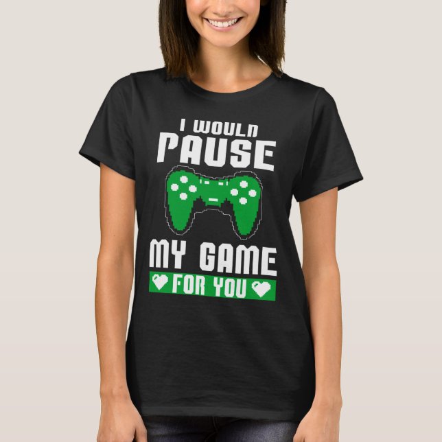Camiseta I Would Pause My Game For You Gamer Player Valenti (Anverso)
