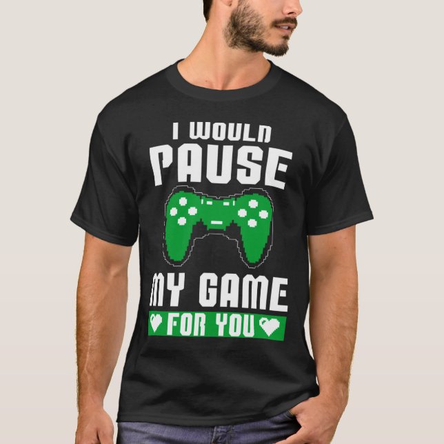 Camiseta I Would Pause My Game For You Gamer Player Valenti (Anverso)