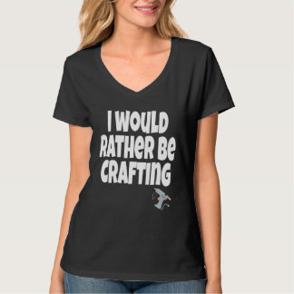 Camiseta I Would Rather Be Crafting Crafter Crafty Queen  C