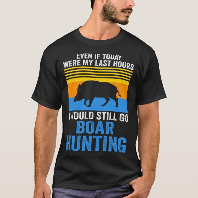 Camiseta I would still go Boar Hunting Wild Boars (Anverso)