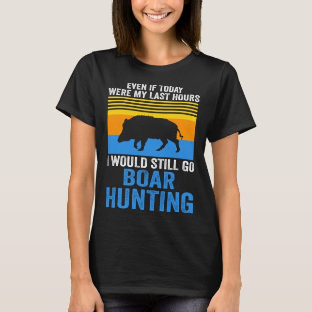 Camiseta I would still go Boar Hunting Wild Boars (Anverso)