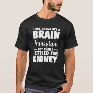 Camiseta Iba A Conseguir Un Trasplante De Cerebro Pero Me A