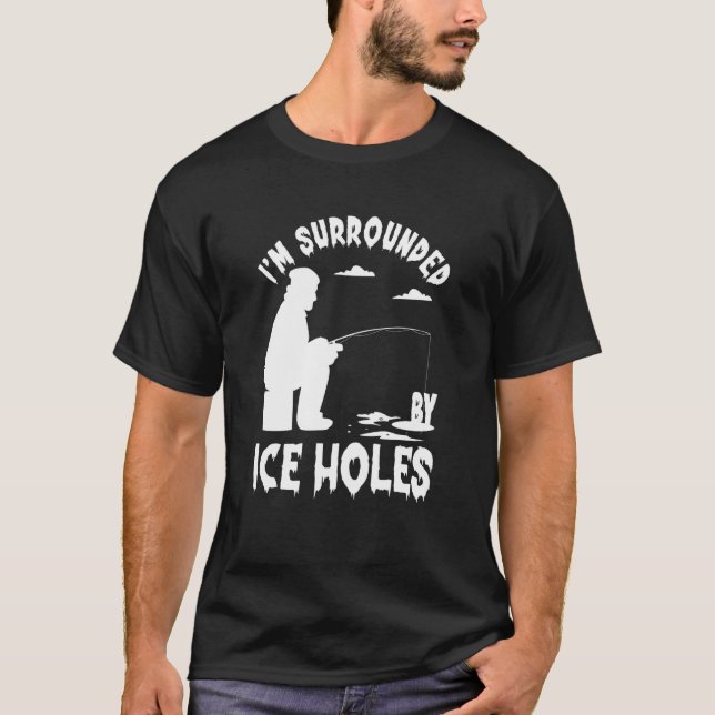 Camiseta Ice Fishing I'm Surrounded By Ice Hole Fishing on  (Anverso)