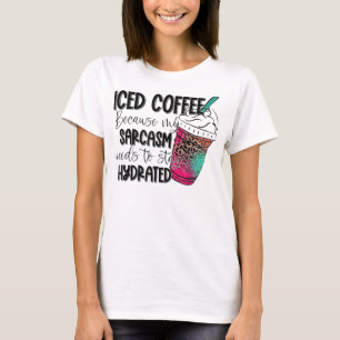 Camiseta Iced Coffee Because My Sarcasm Need To Stay Hydrat