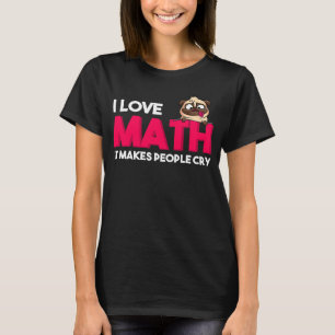 Camiseta Ich Liebe Mathe Es lleva a la gente a llorar matem