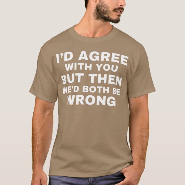 Camiseta Id agree with you but then wed both be wrong (Anverso)