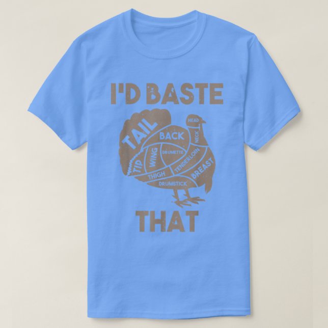 Camiseta I'd Baste That Funny Thanksgiving Turkey T-Shirt (Diseño del anverso)