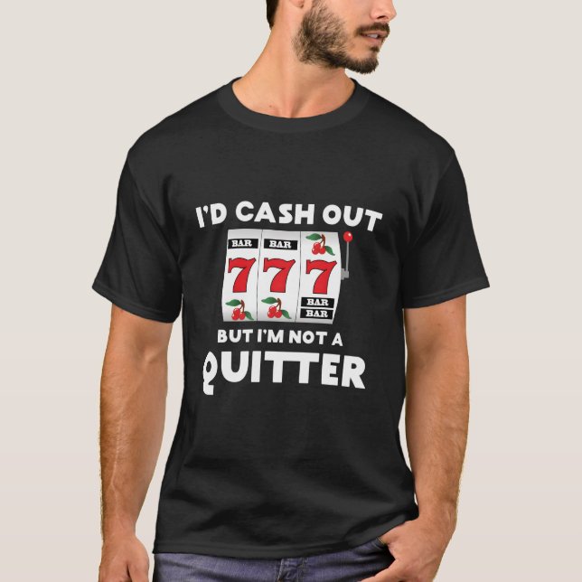 Camiseta I'D Cash Out But I'M Not A Quitter Gambler Gamblin (Anverso)