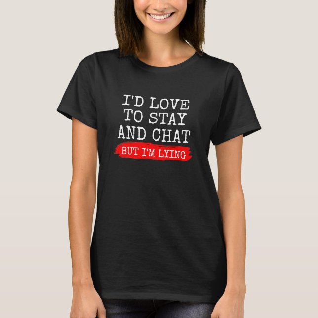 Camiseta I'D LIKE TO STAY AND CHAT BUT I'M LYING T-Shirt (Anverso)