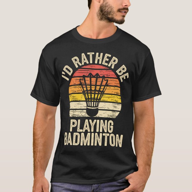 Camiseta I'D Ratber Be Playing Badminton Funny Shuttlecock (Anverso)