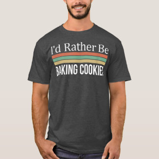 Camiseta I'd Rather Be Baking Cookies