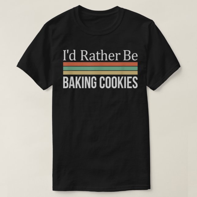 Camiseta I'd Rather Be Baking Cookies  (Diseño del anverso)