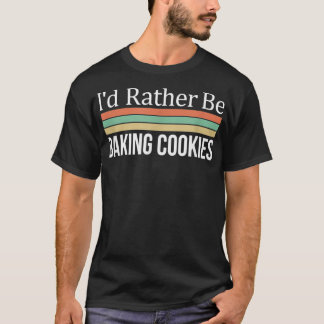 Camiseta I'd Rather Be Baking Cookies