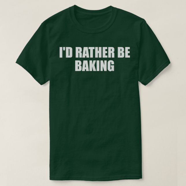 Camiseta Id Rather Be Baking Funny Baking Baker Fun Cooking (Diseño del anverso)