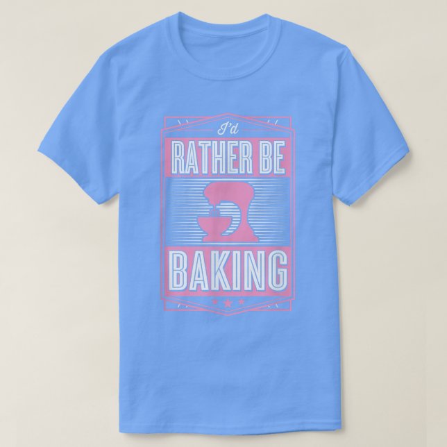 Camiseta I'd Rather Be Baking T-Shirt (Diseño del anverso)