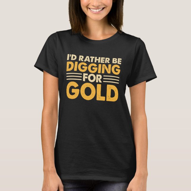 Camiseta I'd Rather Be Digging For Gold 1 (Anverso)