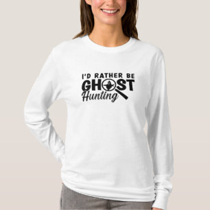 Camiseta I'd Rather Be Ghost Hunting Ghost Hunter Hunt
