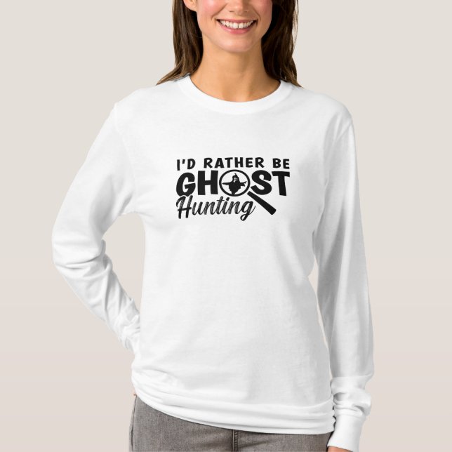 Camiseta I'd Rather Be Ghost Hunting Ghost Hunter Hunt (Anverso)