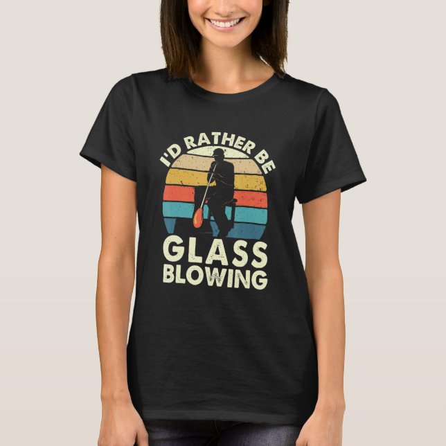 Camiseta I'd Rather Be Glass Blowing  Retro Glassblower Gla (Anverso)
