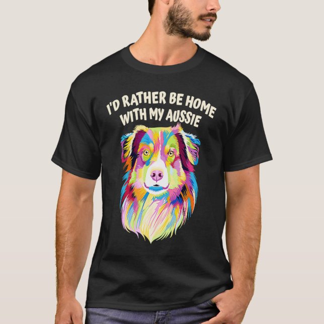 Camiseta Id Rather Be Home with My Aussie Australian Shephe (Anverso)