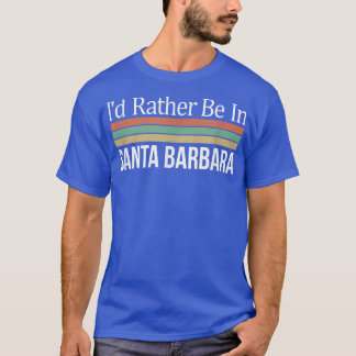 Camiseta I'd Rather Be In Santa Barbara