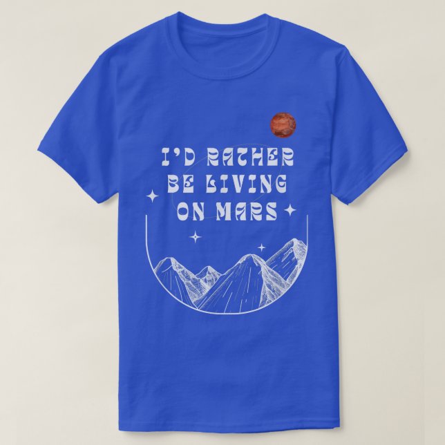 Camiseta I'd Rather Be Living On Mars Funny Outer Space Ast (Diseño del anverso)