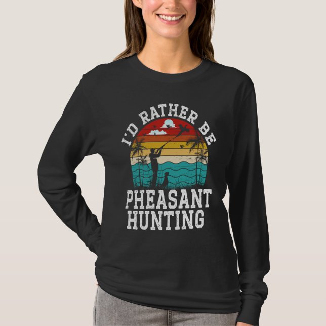 Camiseta I'd Rather Be Pheasant Hunting Pheasant Hunter Bir (Anverso)