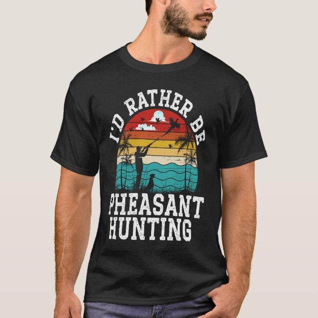 Camiseta I'd Rather Be Pheasant Hunting Pheasant Hunter Bir (Anverso)